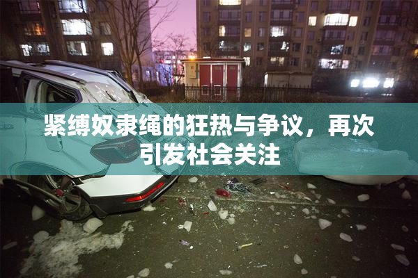 紧缚奴隶绳的狂热与争议，再次引发社会关注