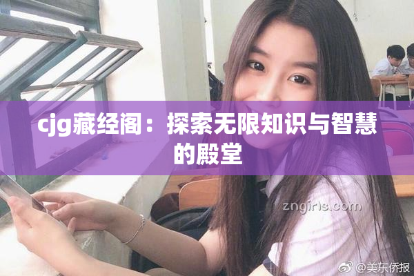 cjg藏经阁：探索无限知识与智慧的殿堂