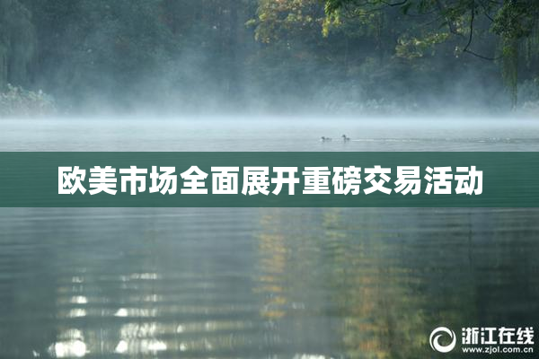 欧美市场全面展开重磅交易活动