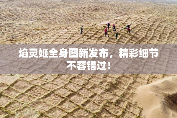 焰灵姬全身图新发布，精彩细节不容错过！