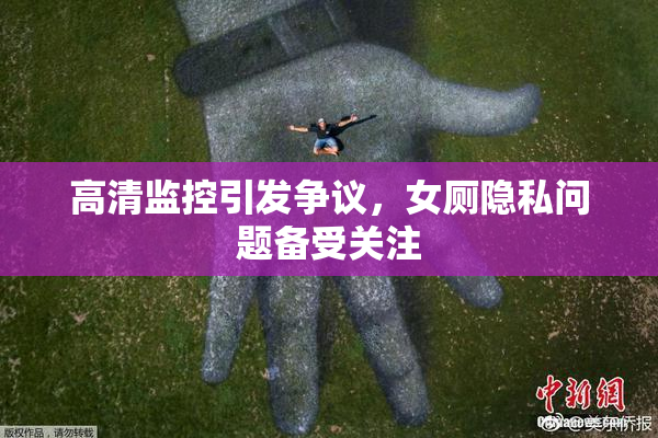 高清监控引发争议，女厕隐私问题备受关注
