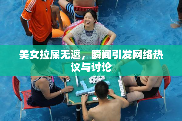 美女拉屎无遮，瞬间引发网络热议与讨论