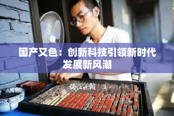 国产又色：创新科技引领新时代发展新风潮