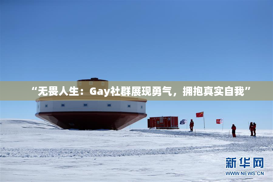 “无畏人生：Gay社群展现勇气，拥抱真实自我”