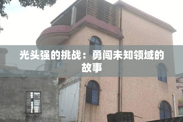 光头强的挑战：勇闯未知领域的故事