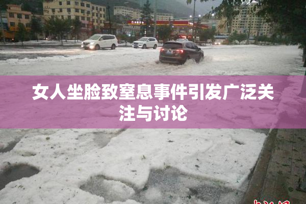 女人坐脸致窒息事件引发广泛关注与讨论