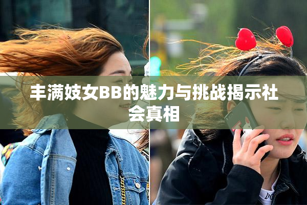 丰满妓女BB的魅力与挑战揭示社会真相