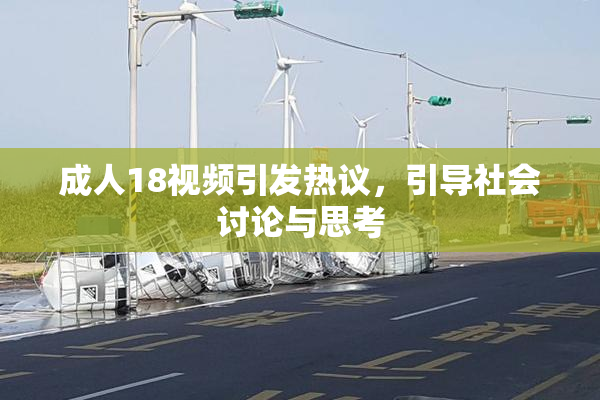 成人18视频引发热议，引导社会讨论与思考