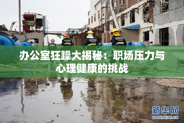 办公室狂躁大揭秘：职场压力与心理健康的挑战
