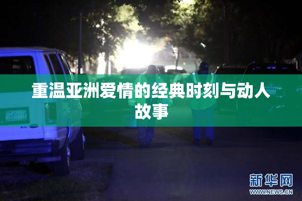 重温亚洲爱情的经典时刻与动人故事