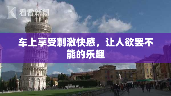 车上享受刺激快感，让人欲罢不能的乐趣