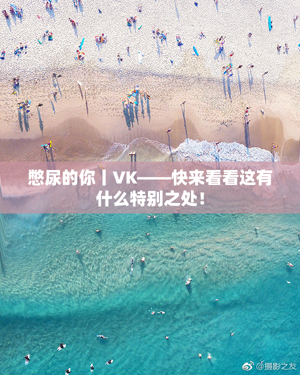 憋尿的你丨VK——快来看看这有什么特别之处！
