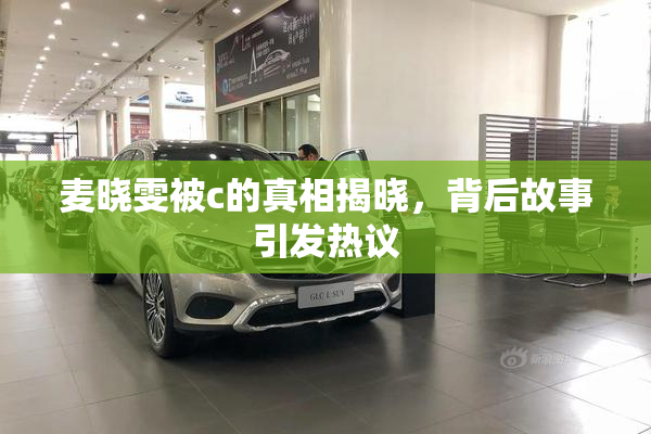 麦晓雯被c的真相揭晓，背后故事引发热议