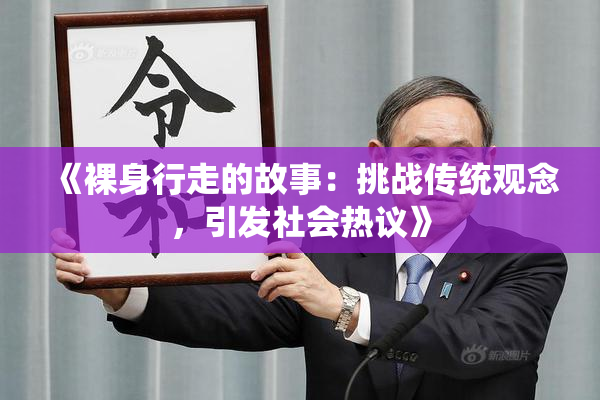 《裸身行走的故事：挑战传统观念，引发社会热议》