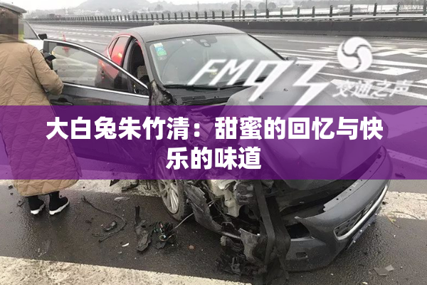 大白兔朱竹清：甜蜜的回忆与快乐的味道