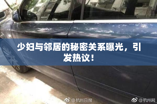 少妇与邻居的秘密关系曝光，引发热议！