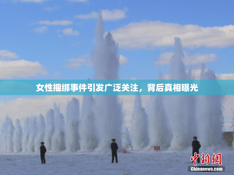 女性捆绑事件引发广泛关注，背后真相曝光