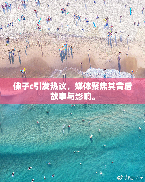 佛子c引发热议，媒体聚焦其背后故事与影响。
