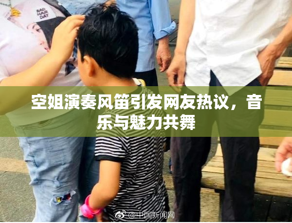 空姐演奏风笛引发网友热议，音乐与魅力共舞