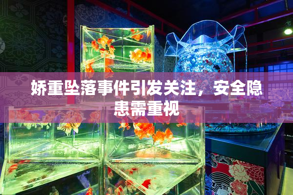 娇重坠落事件引发关注，安全隐患需重视