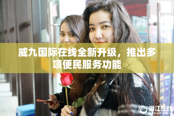 威九国际在线全新升级，推出多项便民服务功能