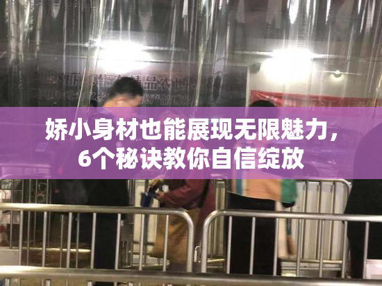 娇小身材也能展现无限魅力，6个秘诀教你自信绽放