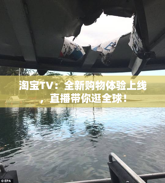 淘宝TV：全新购物体验上线，直播带你逛全球！