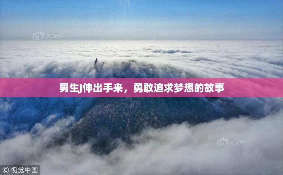 男生J伸出手来，勇敢追求梦想的故事
