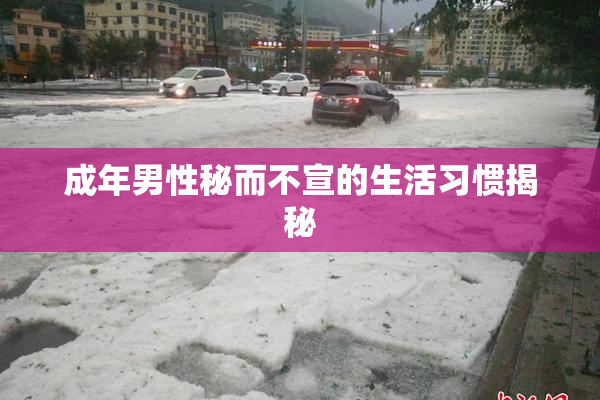 成年男性秘而不宣的生活习惯揭秘