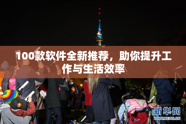 100款软件全新推荐，助你提升工作与生活效率