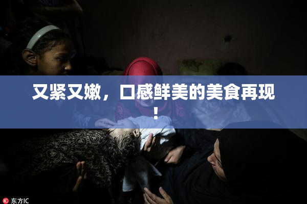 又紧又嫩，口感鲜美的美食再现！