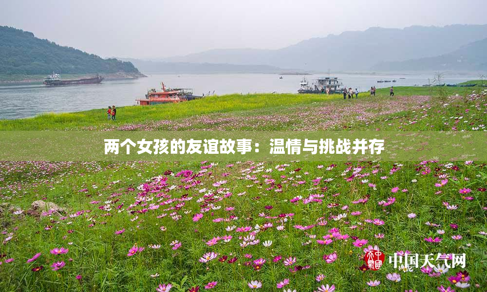 两个女孩的友谊故事：温情与挑战并存