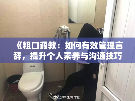 《粗口调教：如何有效管理言辞，提升个人素养与沟通技巧》