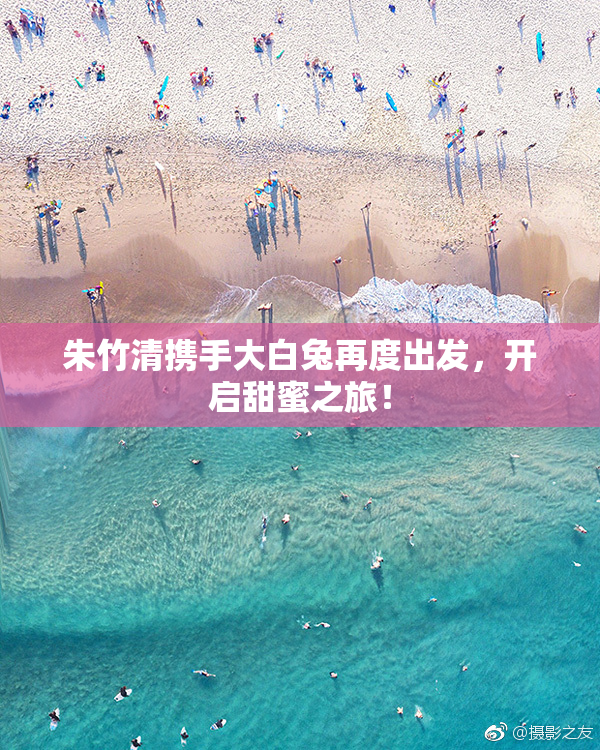 朱竹清携手大白兔再度出发，开启甜蜜之旅！