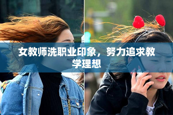 女教师洗职业印象，努力追求教学理想
