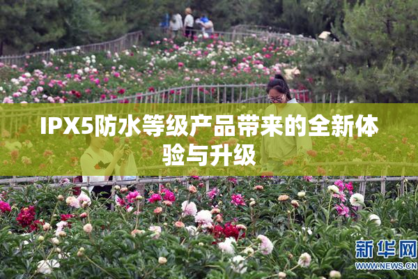 IPX5防水等级产品带来的全新体验与升级