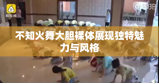 不知火舞大胆裸体展现独特魅力与风格