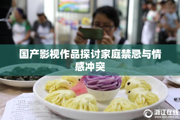 国产影视作品探讨家庭禁忌与情感冲突