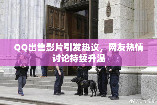 QQ出售影片引发热议，网友热情讨论持续升温