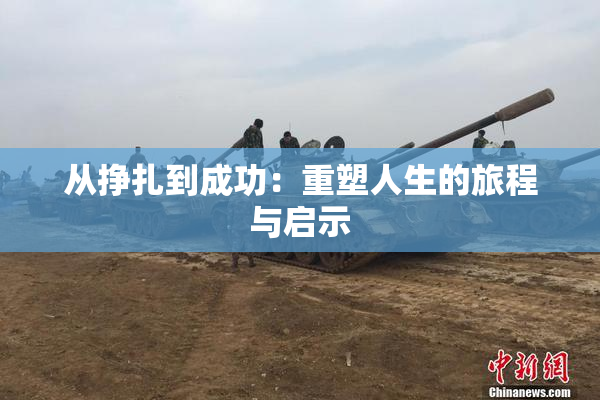 从挣扎到成功：重塑人生的旅程与启示