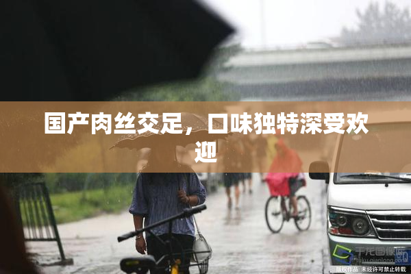 国产肉丝交足，口味独特深受欢迎