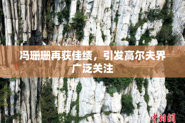 冯珊珊再获佳绩，引发高尔夫界广泛关注