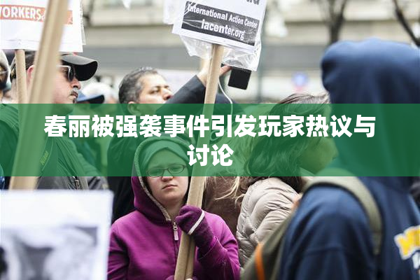 春丽被强袭事件引发玩家热议与讨论