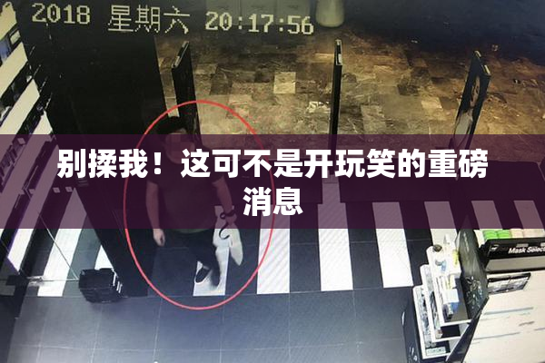 别揉我！这可不是开玩笑的重磅消息