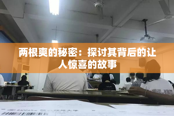 两根爽的秘密：探讨其背后的让人惊喜的故事