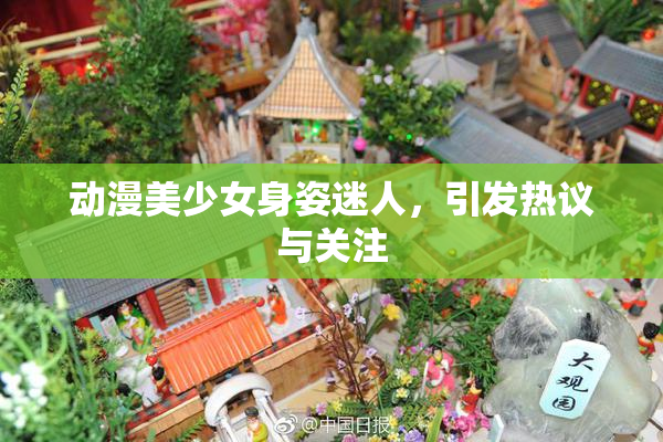 动漫美少女身姿迷人，引发热议与关注