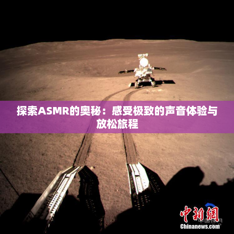 探索ASMR的奥秘：感受极致的声音体验与放松旅程