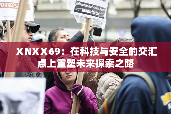 ⅩNXⅩ69：在科技与安全的交汇点上重塑未来探索之路