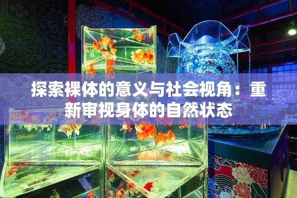 探索裸体的意义与社会视角：重新审视身体的自然状态