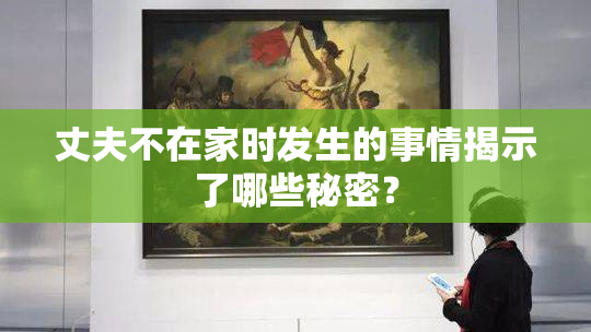 丈夫不在家时发生的事情揭示了哪些秘密？